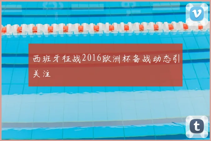 西班牙征战2016欧洲杯备战动态引关注