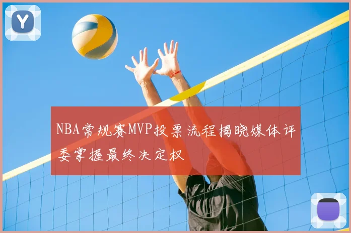 NBA常规赛MVP投票流程揭晓媒体评委掌握最终决定权