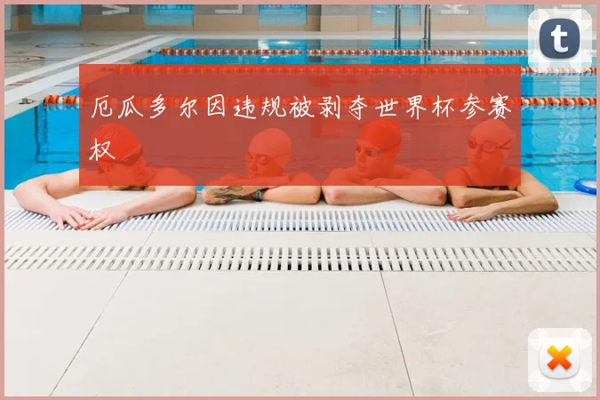 厄瓜多尔因违规被剥夺世界杯参赛权