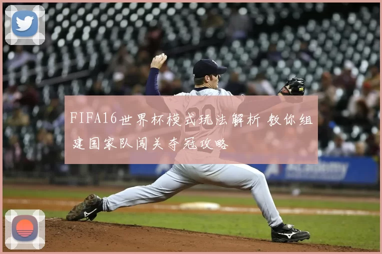 FIFA16世界杯模式玩法解析 教你组建国家队闯关夺冠攻略