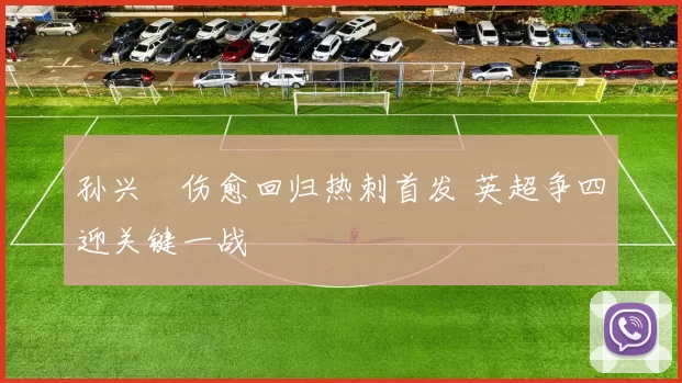 孙兴慜伤愈回归热刺首发 英超争四迎关键一战